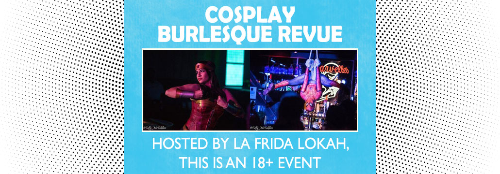 Cosplay Burlesque Revue (Hosted by La Frida Lokah)