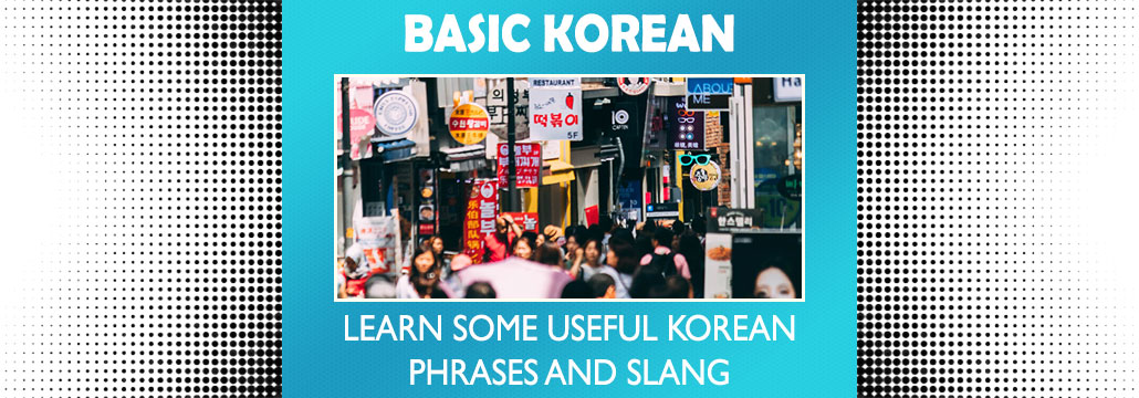 Basic Korean: Learn some essential and slang phrases.